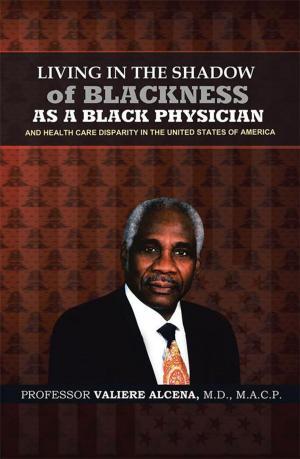 Book cover of Living in the Shadow of Blackness as a Black Physician and Healthcare Disparity in the United States of America