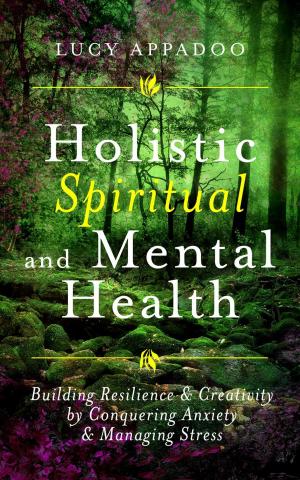 Book cover of Holistic Spiritual and Mental Health: Building Resilience and Creativity by Conquering Anxiety and Managing Stress