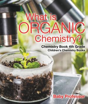 Cover of What is Organic Chemistry? Chemistry Book 4th Grade | Children's Chemistry Books