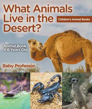 Cover of the book What Animals Live in the Desert? Animal Book 4-6 Years Old | Children's Animal Books by Speedy Publishing LLC