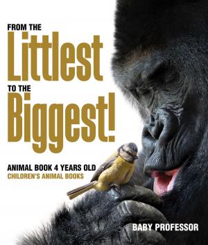 Cover of the book From the Littlest to the Biggest! Animal Book 4 Years Old | Children's Animal Books by Robin and the Honey Badger