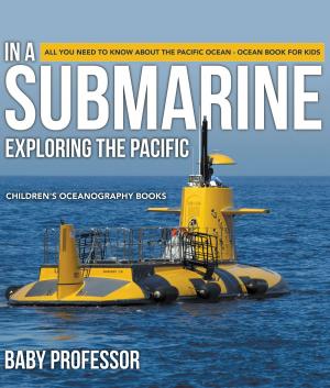 Cover of In A Submarine Exploring the Pacific: All You Need to Know about the Pacific Ocean - Ocean Book for Kids | Children's Oceanography Books