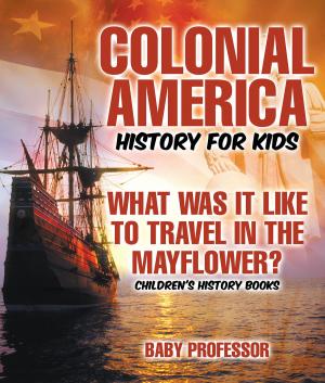 bigCover of the book Colonial America History for Kids : What Was It Like to Travel in the Mayflower? | Children's History Books by 