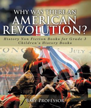 Cover of the book Why Was There An American Revolution? History Non Fiction Books for Grade 3 | Children's History Books by Third Cousins, Paula Breen