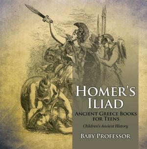 Book cover of Homer's Iliad - Ancient Greece Books for Teens | Children's Ancient History