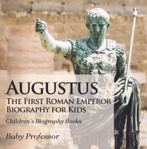 Cover of the book Augustus: The First Roman Emperor - Biography for Kids | Children's Biography Books by Heather Rose