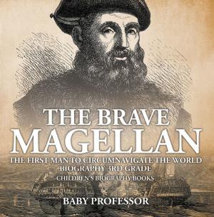 Cover of The Brave Magellan: The First Man to Circumnavigate the World - Biography 3rd Grade | Children's Biography Books