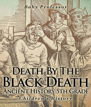 Cover of the book Death By The Black Death - Ancient History 5th Grade | Children's History by Stacy Green