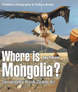 Cover of Where is Mongolia? Geography Book Grade 6 | Children's Geography & Culture Books