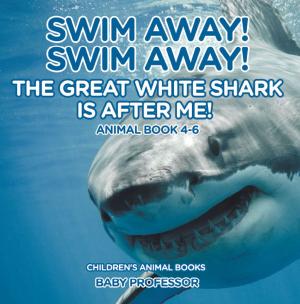 Cover of Swim Away! Swim Away! The Great White Shark Is After Me! Animal Book 4-6 | Children's Animal Books
