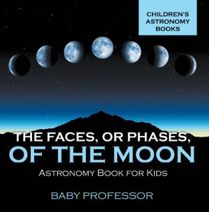 Cover of the book The Faces, or Phases, of the Moon - Astronomy Book for Kids | Children's Astronomy Books by Sanjay Yadav