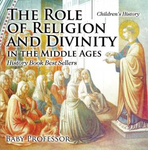 Cover of the book The Role of Religion and Divinity in the Middle Ages - History Book Best Sellers | Children's History by JW Carter, Jared William Carter