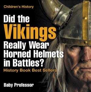 Cover of Did the Vikings Really Wear Horned Helmets in Battles? History Book Best Sellers | Children's History
