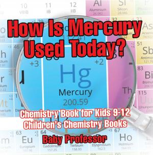 Cover of the book How Is Mercury Used Today? Chemistry Book for Kids 9-12 | Children's Chemistry Books by Paul Wood, Curt Carpenter