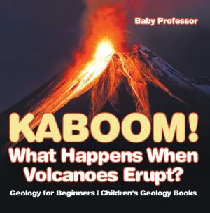 Cover of the book Kaboom! What Happens When Volcanoes Erupt? Geology for Beginners | Children's Geology Books by Baby Professor