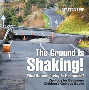 Cover of The Ground Is Shaking! What Happens During An Earthquake? Geology for Beginners| Children's Geology Books