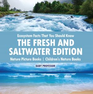 Cover of the book Ecosystem Facts That You Should Know - The Fresh and Saltwater Edition - Nature Picture Books | Children's Nature Books by Baby Professor