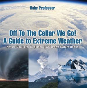 Cover of Off To The Cellar We Go! A Guide to Extreme Weather - Nature Books for Beginners | Children's Nature Books