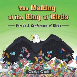 Cover of the book The Making of the King of Birds by Georgia Woolridge
