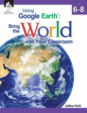 Cover of the book Using Google Earth™: Bring the World into Your Classroom Level 6-8 by Linda Dacey
