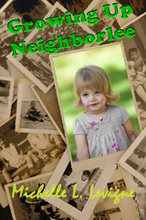 Cover of the book Growing Up Neighborlee by Michelle L. Levigne