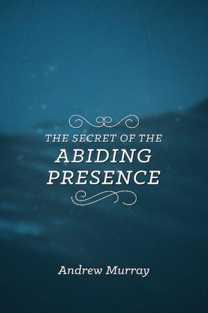 Cover of the book The Secret of the Abiding Presence by Stuart Briscoe, Jill Briscoe
