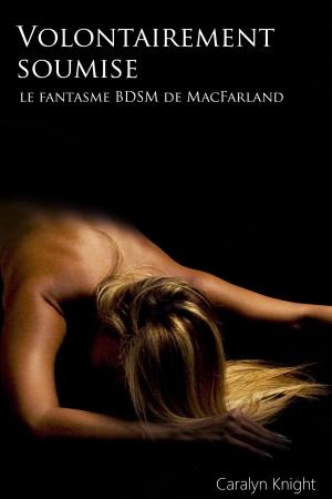 Cover of the book Volontairement soumise by Caralyn Knight