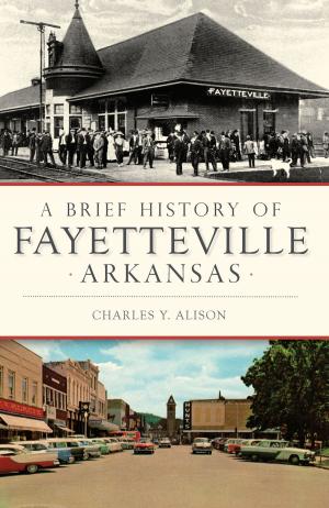 Cover of the book A Brief History of Fayetteville Arkansas by Stephen C. Compton