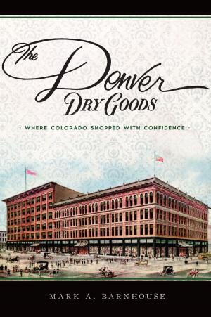 Cover of the book The Denver Dry Goods: Where Colorado Shopped with Confidence by Andrew Pehanick