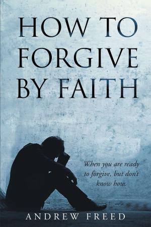 Cover of the book How To Forgive by Faith by Rev. R. Lee Banks, Jr. AAS, BF, M.IS, MA.