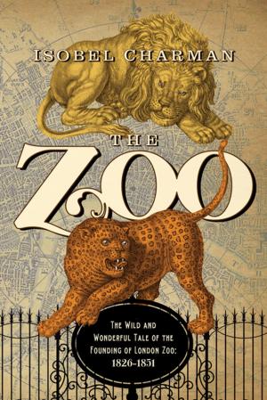 Cover of the book The Zoo: The Wild and Wonderful Tale of the Founding of London Zoo: 1826-1851 by Stephen Jones
