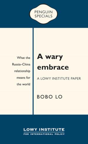 Cover of the book A Wary Embrace: A Lowy Institute Paper: Penguin Special: What the China-Russia relationship means for the world by 