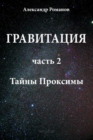 Cover of Гравитация. Часть 2. Тайны Проксимы. by Романов, Александр, Издательство Aegitas