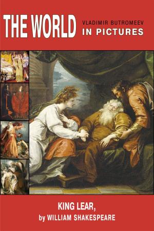 Cover of the book The World in Pictures. King Lear, by William Shakespeare. by Корольков, Константин, Епанчин, Николай