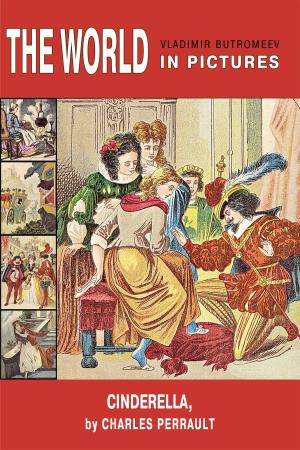 Cover of the book The World in Pictures. Cinderella, or the Little Glass Slipper by Charles Perrault by Братья Гримм
