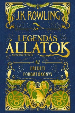 Cover of the book Legendás állatok és megfigyelésük - Az eredeti forgatókönyv by J.K. Rowling, John Tiffany, Jack Thorne