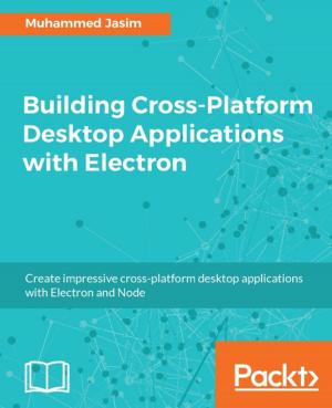 Cover of the book Building Cross-Platform Desktop Applications with Electron by Uday R. Sawant, Oliver Pelz, Jonathan Hobson, William Leemans