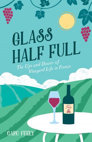 Cover of the book Glass Half Full: The Ups and Downs of Vineyard Life in France by Mike Haskins, Clive Whichelow