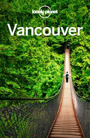 Cover of the book Lonely Planet Vancouver by Lonely Planet, Lindsay Brown, Jean-Bernard Carillet, Anna Kaminski