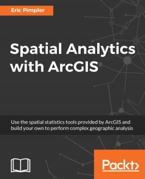 Cover of the book Spatial Analytics with ArcGIS by Miloš Vučetić, Miloš Radovanović