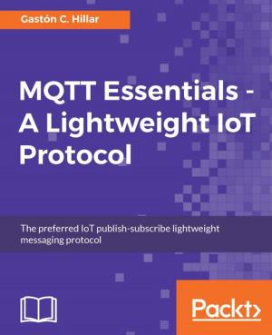 Cover of the book MQTT Essentials - A Lightweight IoT Protocol by Clif Flynt, Sarath Lakshman, Shantanu Tushar