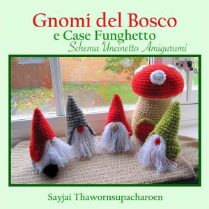bigCover of the book Gnomi del Bosco e Case Funghetto, Schema Uncinetto Amigurumi by 