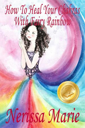 Cover of the book How To Heal Your Chakras With Fairy Rainbow (Children's book about a Fairy, Chakra Healing and Meditation, Picture Books, Kindergarten Books, Toddler Books, Kids Book, 3-8, Kids Story, Books for Kids) by Samantha Weiland