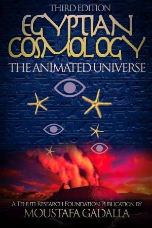 Cover of the book Egyptian Cosmology The Animated Universe, 3rd edition by Moustafa Gadalla