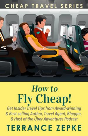 Cover of the book How to Fly Cheap! (Cheap Travel Series Volume 2) by Terrance Zepke
