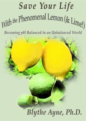 Cover of the book Save Your Life with the Phenomenal Lemon (& Lime!) by Charity Katelin