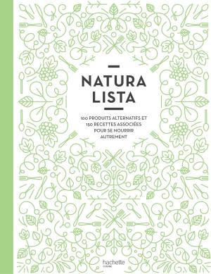 Cover of the book Naturalista : 100 produits alternatifs et 150 recettes associées pour se nourrir autrement by Sylvie d' Esclaibes, Noemie d' Esclaibes