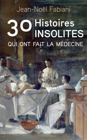 Cover of the book 30 histoires insolites qui ont fait la médecine by Patricia J Conoway