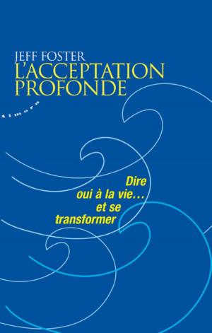 Book cover of L'acceptation profonde - Dire oui à la vie... et se transformer