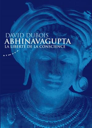 Cover of the book Abhinavagupta - La liberté de la conscience by Martin Massey